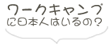 ワークキャンプに日本人はいるの？